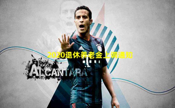 2020退休养老金上调通知
