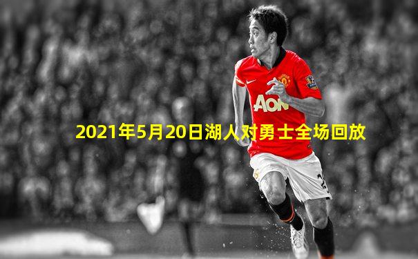 2021年5月20日湖人对勇士全场回放