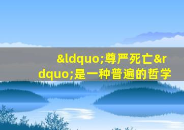 “尊严死亡”是一种普遍的哲学