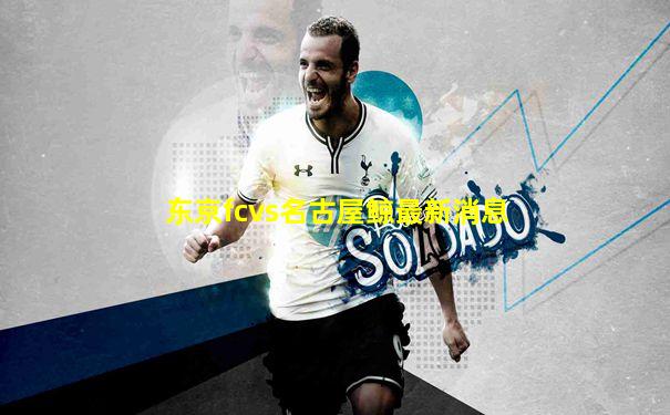 东京fcvs名古屋鲸最新消息