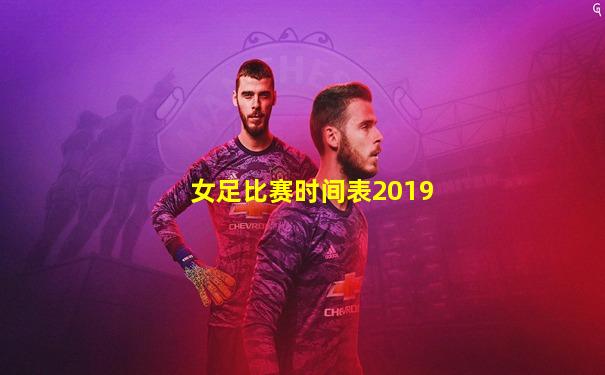 女足比赛时间表2019