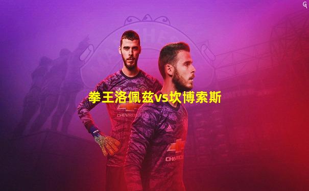 拳王洛佩兹vs坎博索斯