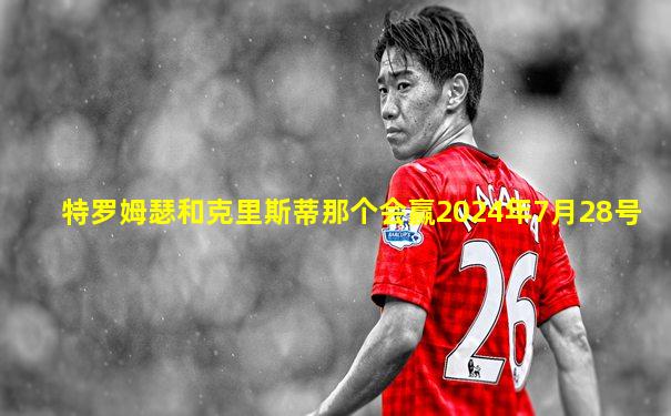 特罗姆瑟和克里斯蒂那个会赢2024年7月28号