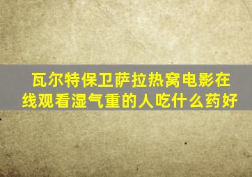 瓦尔特保卫萨拉热窝电影在线观看湿气重的人吃什么药好