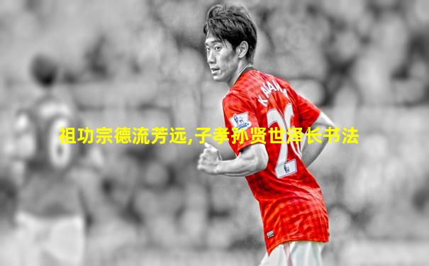 祖功宗德流芳远,子孝孙贤世泽长书法