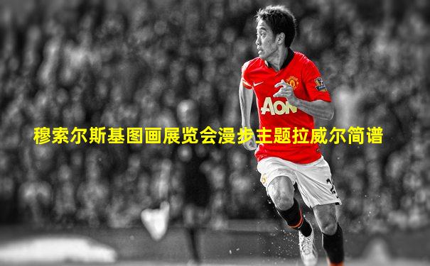 穆索尔斯基图画展览会漫步主题拉威尔简谱