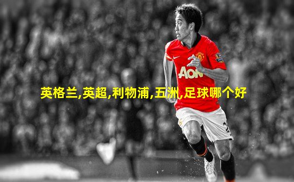 英格兰,英超,利物浦,五洲,足球哪个好