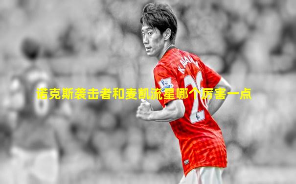 诺克斯袭击者和麦凯流星哪个厉害一点