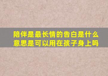 陪伴是最长情的告白是什么意思是可以用在孩子身上吗