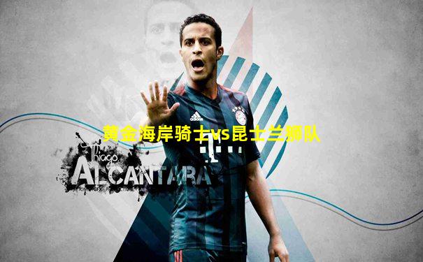 黄金海岸骑士vs昆士兰狮队